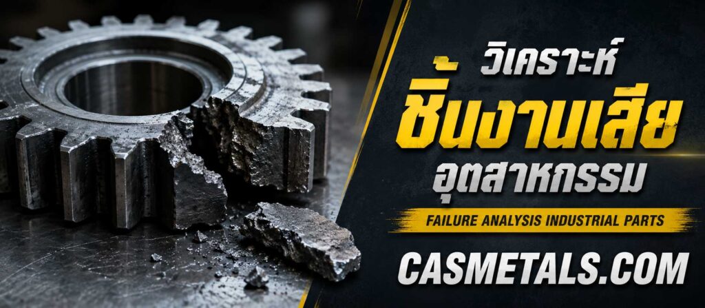 วิเคราะห์ชิ้นงานเสียอุตสาหกรรม (Failure Analysis Industrial Parts) 7 CAS P2 วิเคราะห์ชิ้นงานเสียอุตสาหกรรม